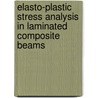 Elasto-plastic Stress Analysis In Laminated Composite Beams by Hasan Çallioglu