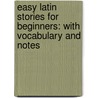 Easy Latin Stories for Beginners: with Vocabulary and Notes by George Lovett Bennett