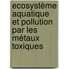 Ecosystème aquatique et pollution par les métaux toxiques door Armelle Sabine Yélignan Hounkpatin