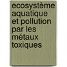 Ecosystème aquatique et pollution par les métaux toxiques by Armelle Sabine Yélignan Hounkpatin
