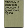 Efficiency in Sugarcane Production in Jigawa State, Nigeria door Akinola Babalola