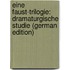 Eine Faust-Trilogie: Dramaturgische Studie (German Edition)