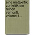 Eine Metakritik Zur Kritik Der Reinen Vernunft, Volume 1...
