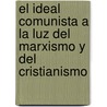 El ideal comunista a la luz del marxismo y del cristianismo door Ricardo JesúS. Mendoza Rodríguez