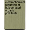Electrochemical Reduction Of Halogenated Organic Pollutants door M.V. Sangaranarayanan