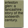 Erleston Glen: a Lancashire story of the sixteenth century. door Alice O'Hanlon