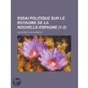 Essai Politique Sur Le Royaume de La Nouvelle-Espagne (1-2) door Professor Alexander Von Humboldt