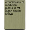 Ethnobotany Of Medicinal Plants In Mt. Elgon District Kenya by Okello Samuel Victor