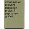 Expansion Of Relevant Education Project In Papua New Guinea door Peter A. Green