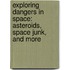 Exploring Dangers In Space: Asteroids, Space Junk, And More