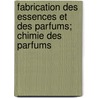 Fabrication Des Essences Et Des Parfums; Chimie Des Parfums by J. -P. Durvelle