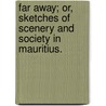 Far Away; Or, Sketches of Scenery and Society in Mauritius. door Charles John Boyle