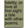 Fidelity, or Love at First Sight. a Tale. with Other Poems. by William Parsons
