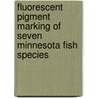 Fluorescent Pigment Marking of Seven Minnesota Fish Species door Farrell Bandow