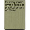 For Every Music Lover A Series of Practical Essays on Music door Aubertine Woodward Moore