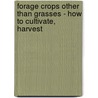 Forage Crops Other Than Grasses - How to Cultivate, Harvest door Thomas Shaw