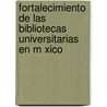 Fortalecimiento de Las Bibliotecas Universitarias En M Xico door Horacio C. Rdenas Zardoni
