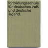 Fortbildungsschule für deutsches Volk und deutsche Jugend. door Onbekend