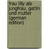 Frau Lilly Als Jungfrau, Gattin Und Mutter (German Edition)
