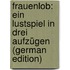 Frauenlob: Ein Lustspiel in Drei Aufzügen (German Edition)