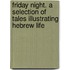 Friday Night. a Selection of Tales Illustrating Hebrew Life