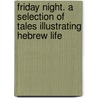 Friday Night. a Selection of Tales Illustrating Hebrew Life by Isaac S. Isaacs