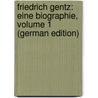 Friedrich Gentz: Eine Biographie, Volume 1 (German Edition) door Schmidt-Weissenfels