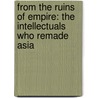 From the Ruins of Empire: The Intellectuals Who Remade Asia by Pankaj Mishra