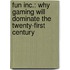 Fun Inc.: Why Gaming Will Dominate The Twenty-First Century