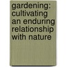 Gardening: Cultivating An Enduring Relationship with Nature door Dr. Carl Salsedo