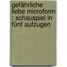 Gefährliche Liebe microform : Schauspiel in fünf Aufzugen door Scholz