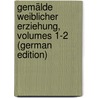 Gemälde Weiblicher Erziehung, Volumes 1-2 (German Edition) door Christiane Louise Rudolphi Karoline