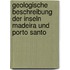 Geologische Beschreibung der Inseln Madeira und Porto Santo
