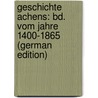 Geschichte Achens: Bd. Vom Jahre 1400-1865 (German Edition) door Haagen Friedrich