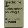 Geschichte Der Klassischen Philologie Im Alterthum, Iv Band by Ernst Friedrich August Graefenhan