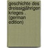 Geschichte Des Dreissigjährigen Krieges . (German Edition)