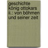 Geschichte König Ottokars Ii.: Von Böhmen Und Seiner Zeit by Ottokar Lorenz