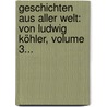 Geschichten Aus Aller Welt: Von Ludwig Köhler, Volume 3... by Ludwig Köhler