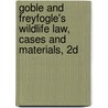 Goble And Freyfogle's Wildlife Law, Cases And Materials, 2D by Eric T. Freyfogle