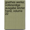 Goethes Werke: Vollstandige Ausgabe Letzter Hand, Volume 22 by Von Johann Wolfgang Goethe