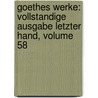 Goethes Werke: Vollstandige Ausgabe Letzter Hand, Volume 58 by Von Johann Wolfgang Goethe