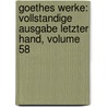 Goethes Werke: Vollstandige Ausgabe Letzter Hand, Volume 58 door Von Johann Wolfgang Goethe