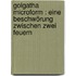 Golgatha microform : eine Beschwörung zwischen zwei Feuern