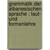 Grammatik der albanesischen Sprache : Laut- und Formenlehre door Pekmezi