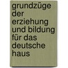 Grundzüge Der Erziehung Und Bildung Für Das Deutsche Haus door Lübker Friedrich