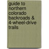 Guide to Northern Colorado Backroads & 4-Wheel-Drive Trails by Matt Peterson