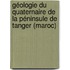 Géologie du Quaternaire de la Péninsule de Tanger (Maroc)