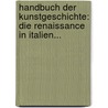 Handbuch Der Kunstgeschichte: Die Renaissance In Italien... door Anton Springer