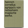 Heinrich Cornelius Agrippa's von Nettesheim magische Werke. by Heinrich Cornelius Agrippa von Nettesheim