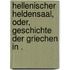 Hellenischer Heldensaal, oder, Geschichte der Griechen in .
